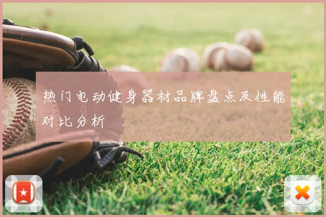 热门电动健身器材品牌盘点及性能对比分析